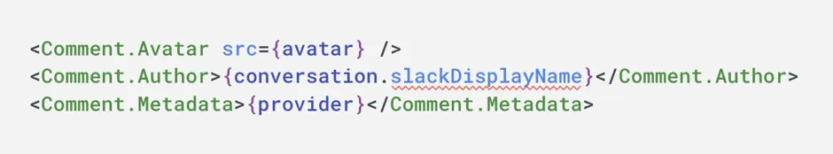 A screenshot depicting a series of React components. In one of them,
slackDisplayName is accessed on the conversation, which was its
former location before performing the migration above. The editor has
marked this reference with a squiggly red underline to indicate a
static error.